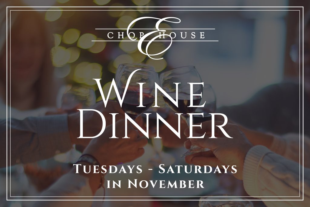 Elizabeth's chop house. Wine dinner. Tuesdays through Saturdays in November.